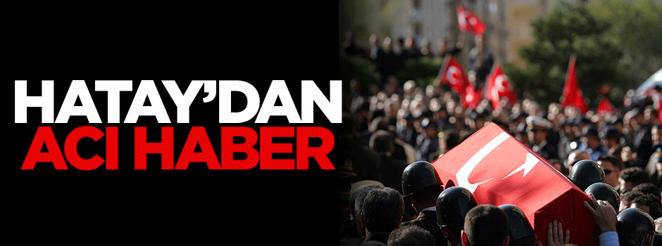 Hatay'dan acı haber