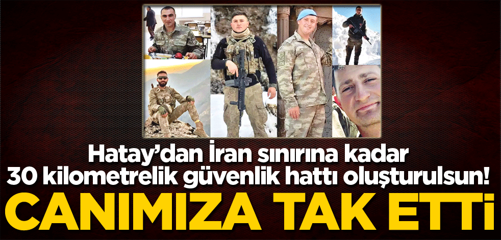 Hatay’dan İran sınırına kadar 30 kilometrelik güvenlik hattı oluşturulsun! Canımıza tak etti