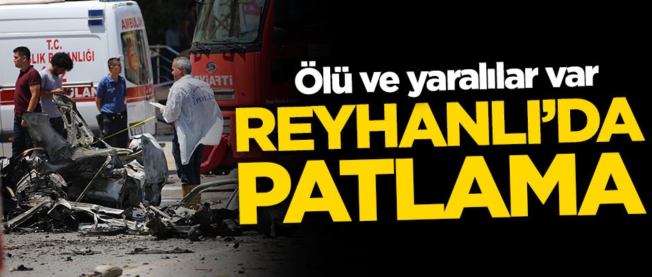Hatay'ın Reyhanlı ilçesinde patlama! Ölü ve yaralılar var