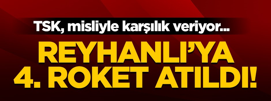 Hatay'ın Reyhanlı ilçesine 4. roket atıldı!