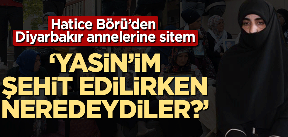 Hatice Börü'den Diyarbakır'daki annelere sitem! ‘Yasin'im şehit edilirken neredeydiler?'