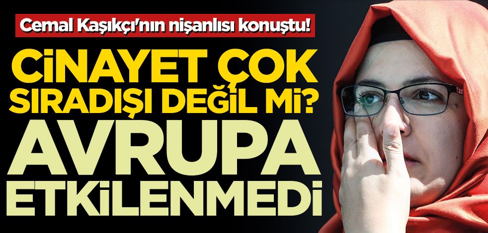 Hatice Cengiz: Cemal'in öldürülmesi, Avrupa'yı etkilemedi