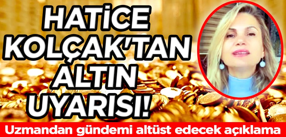 Hatice Kolçak'tan gündemi altüst edecek açıklama! Altın tutanlar dikkat! Kolçak uyardı