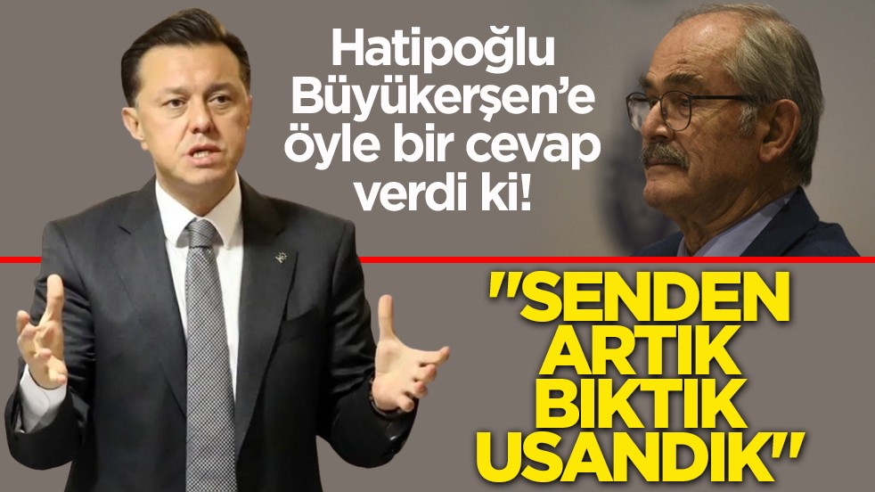 Hatipoğlu, Büyükerşen'e öyle bir cevap verdi ki: Senden artık bıktık, usandık