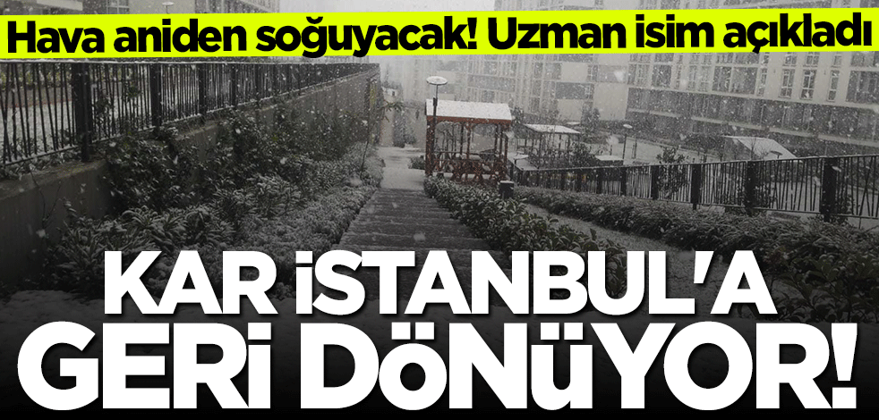 Hava aniden soğuyacak! İstanbul'a kar geri dönüyor