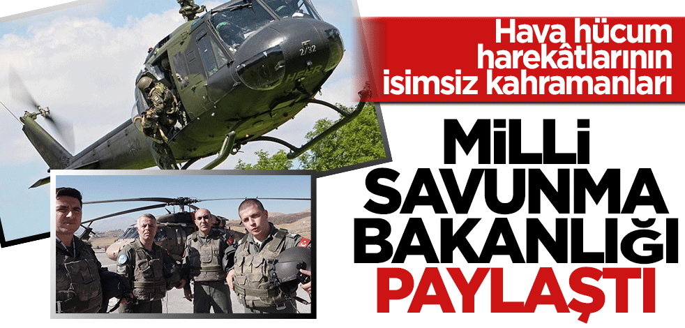 Hava hücum harekâtlarının isimsiz kahramanları! Milli Savunma Bakanlığı paylaştı