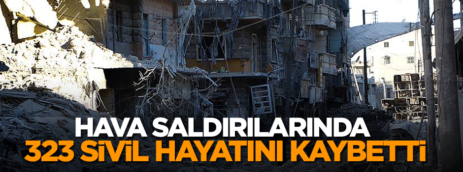 Hava saldırılarında 323 sivil hayatını kaybetti