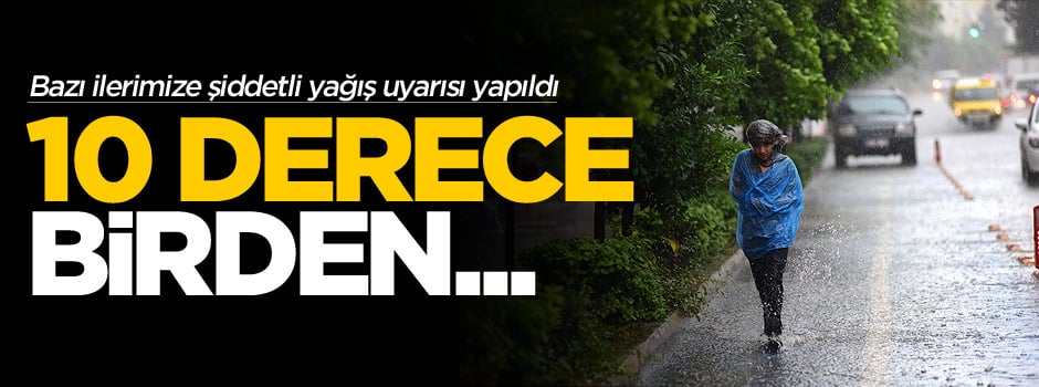 Hava sıcaklıkları 10 derece birden düşecek!