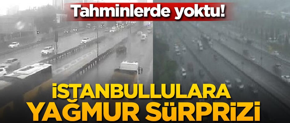 Hava tahminlerinde yoktu! İstanbullulara yağmur sürprizi