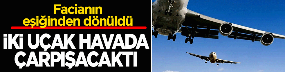 Hava trafik kontrolünün dikkati faciayı önledi: Aynı kodu taşıyan iki uçak havada çarpışacaktı