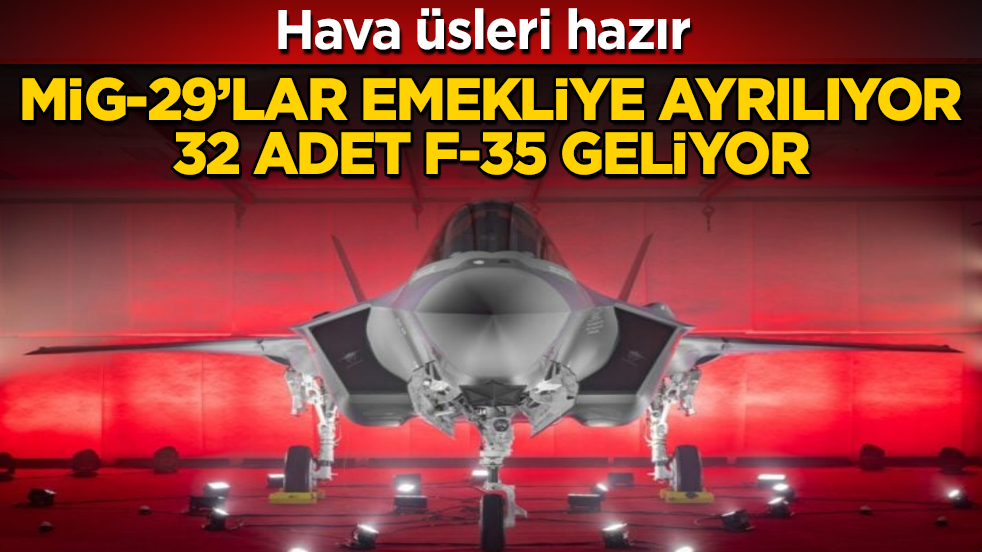 Hava üsleri hazır! MiG-29’lar emekliye ayrılıyor, 32 adet F-35 geliyor