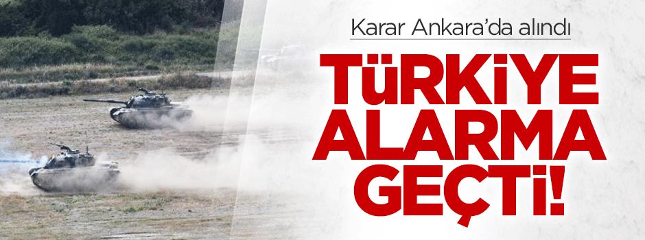 Hava ve kara birliklerimiz teyakkuza geçti!