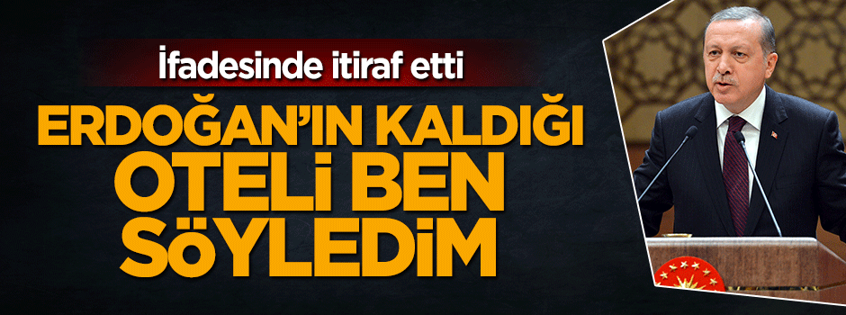 Havacı hain yaver itiraf etti: Erdoğan'ın kaldığı oteli ben söyledim