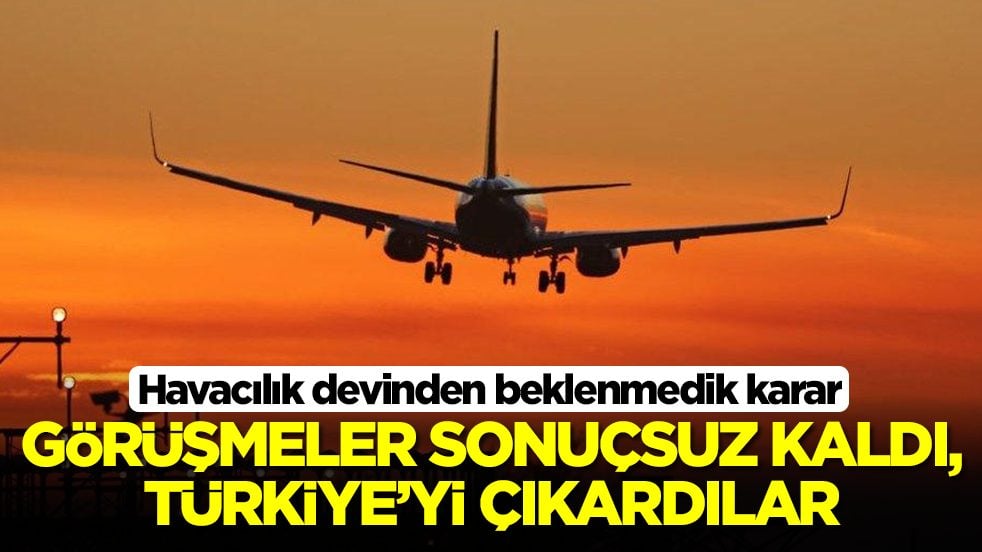 Havacılık devinden beklenmedik karar: Görüşmeler sonuç vermedi, Türkiye'yi çıkardılar