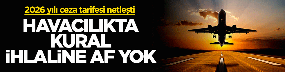 Havacılıkta kural ihlaline af yok: 2026 yılı ceza tarifesi netleşti!