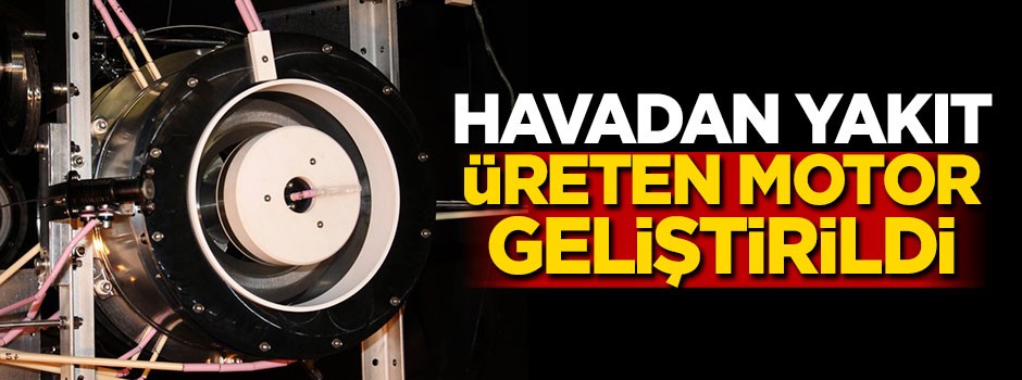 Havadan yakıt üreten motor geliştirildi
