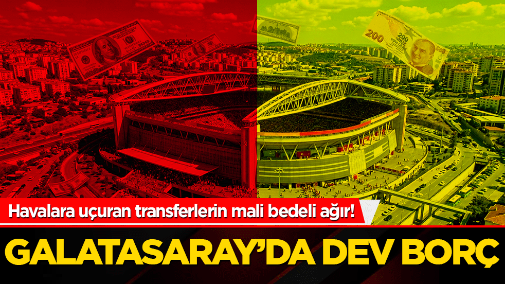 Havalara uçuran transferlerin mali bedeli ağır! Galatasaray’da dev borç