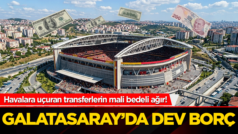 Havalara uçuran transferlerin mali bedeli ağır! Galatasaray’da dev borç