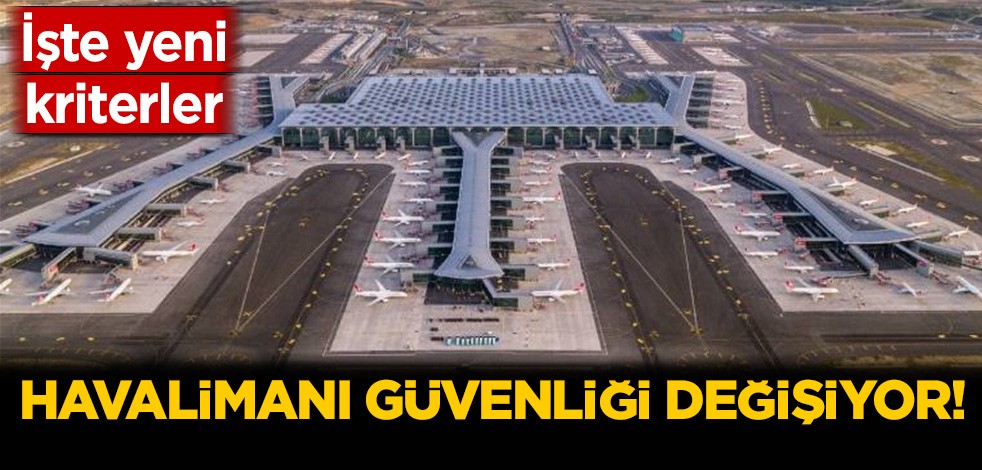 Havalimanı güvenliği değişiyor! İşte yeni kriterler
