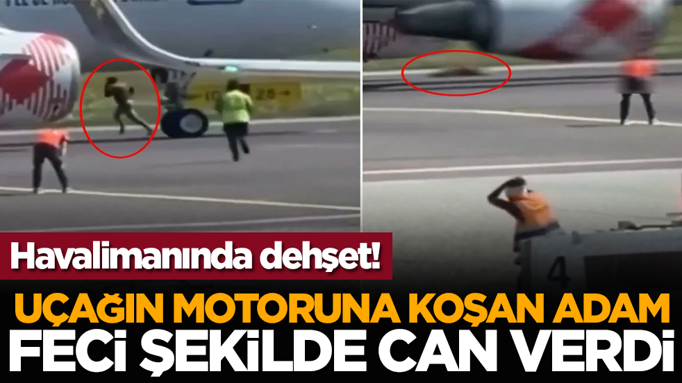 Havalimanında dehşet! Uçağın motoruna atlayan adam feci şekilde can verdi