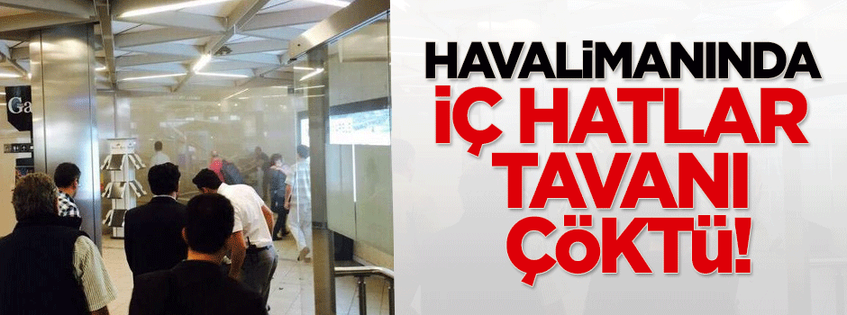 Havalimanında iç hatlar tavanı çöktü!