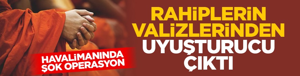 Havalimanında şok operasyon: Rahiplerin valizlerinden uyuşturucu çıktı