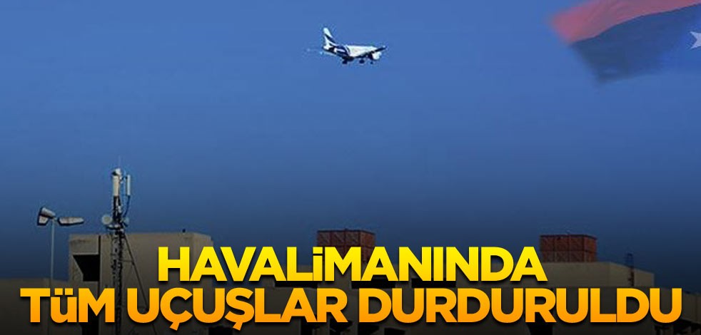 Havalimanında tüm uçuşlar durduruldu