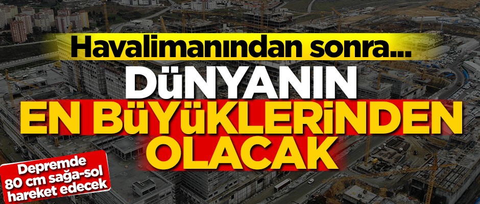Havalimanından sonra hastane... Dünyanın en büyüklerinden olacak!