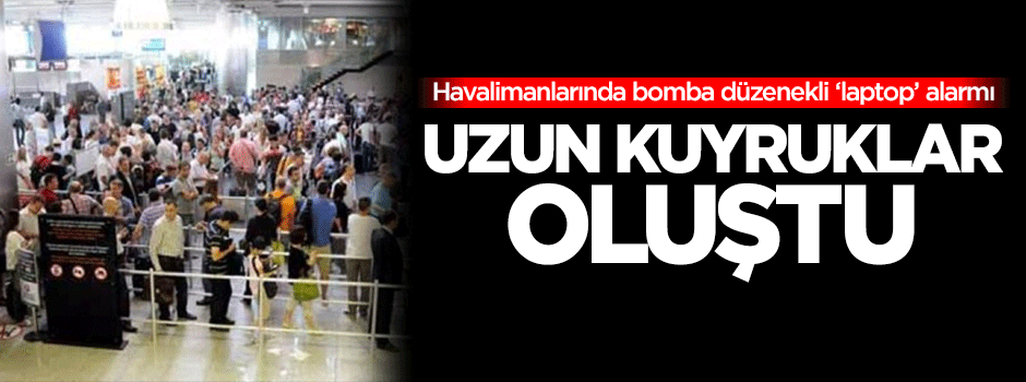 Havalimanlarında 'laptop' alarmı