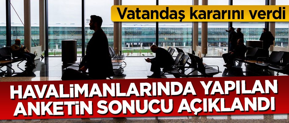 Havalimanlarında yapılan anketin sonucu açıklandı