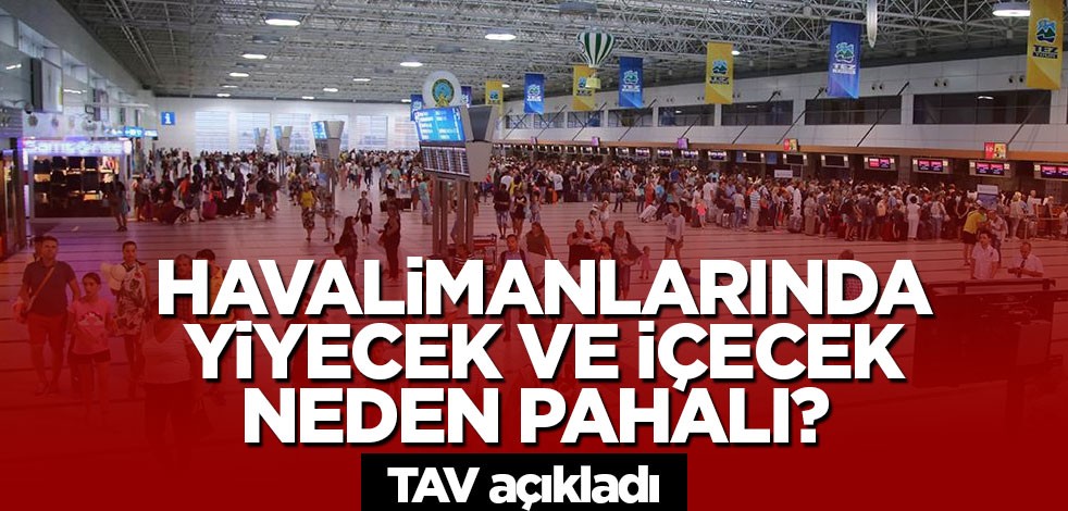 Havalimanlarında yiyecek ve içecek neden pahalı? TAV açıkladı
