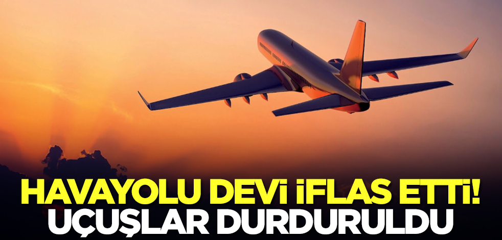 Havayolu devi iflas etti! Uçuşlar acilen durduruldu