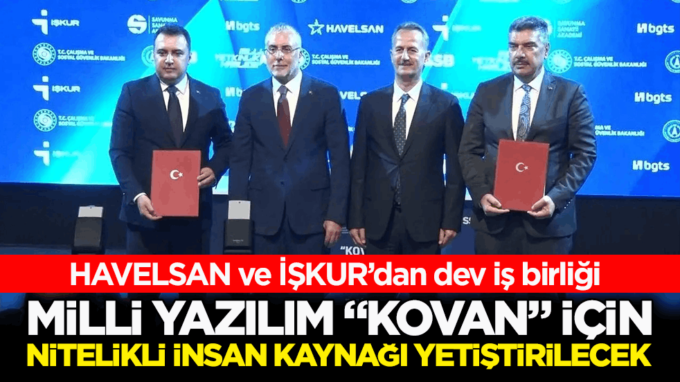 HAVELSAN ve İŞKUR’dan dev iş birliği: Milli yazılım KOVAN için nitelikli insan kaynağı yetiştirilecek
