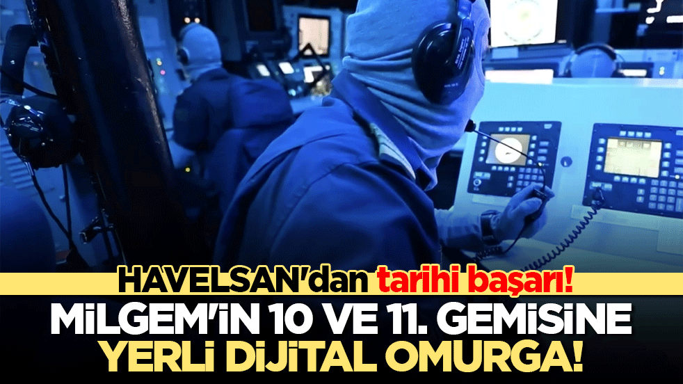 HAVELSAN'dan tarihi başarı! MİLGEM'in 10 ve 11. gemisine yerli dijital omurga!