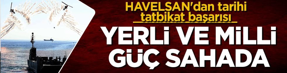 HAVELSAN'dan tarihi tatbikat başarısı: Yerli ve milli güç sahada