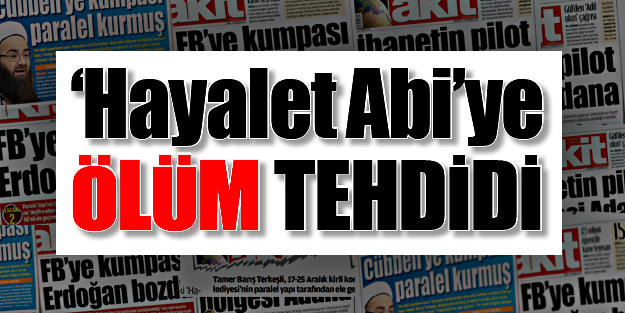 ‘Hayalet Abi’ye ölüm tehdidi