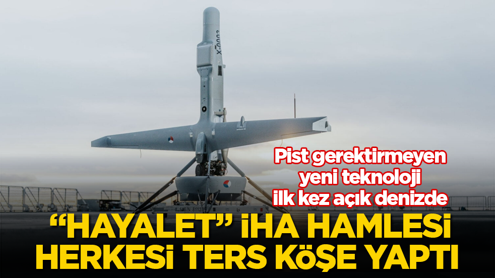 "Hayalet" İHA hamlesi herkesi ters köşe yaptı! Pist gerektirmeyen yeni teknoloji ilk kez açık denizde 