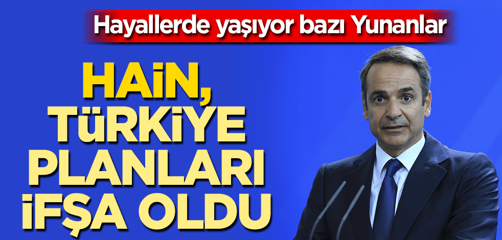  Hayallerde yaşıyor bazı Yunanlar Hain, Türkiye toplantısı ifşa oldu