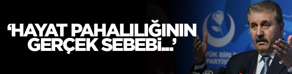 "Hayat pahalılığının en büyük sebebi..."