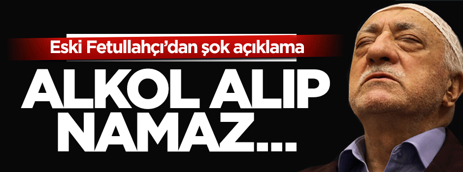 Hayati Küçük: Gülen şefaat edecek diye alkol alıp namaz kılmıyorduk