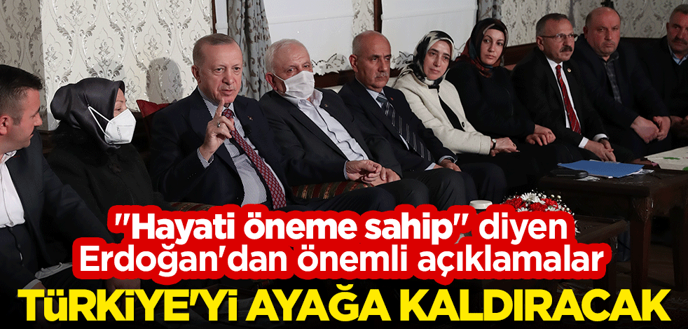 "Hayati öneme sahip" diyen Erdoğan'dan önemli açıklamalar: Türkiye'yi ayağa kaldıracak