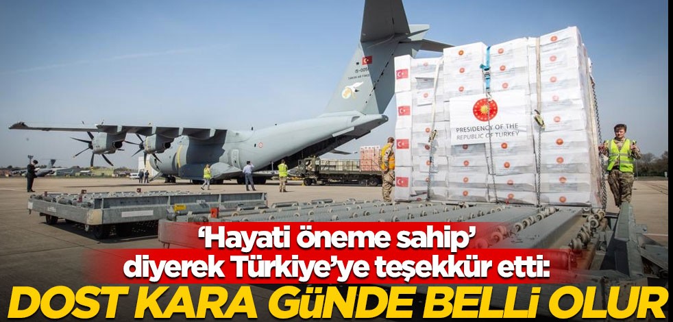 ‘Hayati öneme sahip’ diyerek Türkiye’ye teşekkür etti: Dost kara günde belli olur