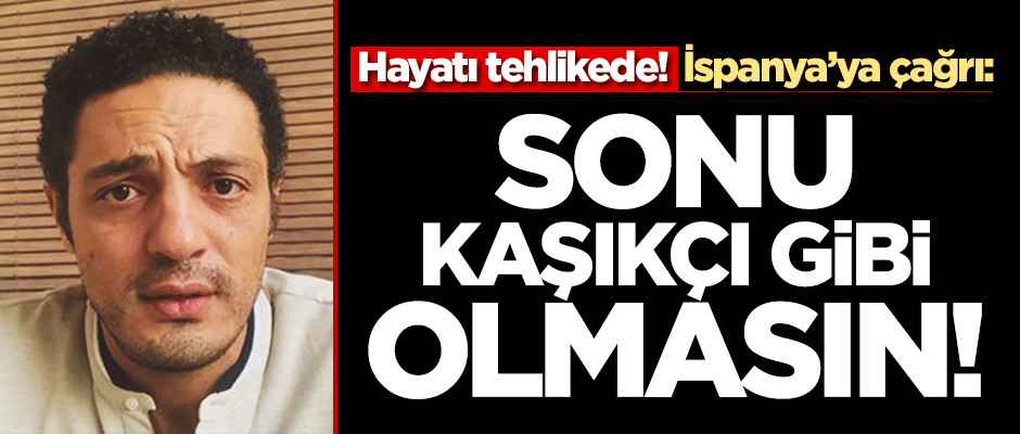 Hayatı tehlikede! İspanya'ya çağrı: "Sonu Kaşıkçı gibi olmasın"