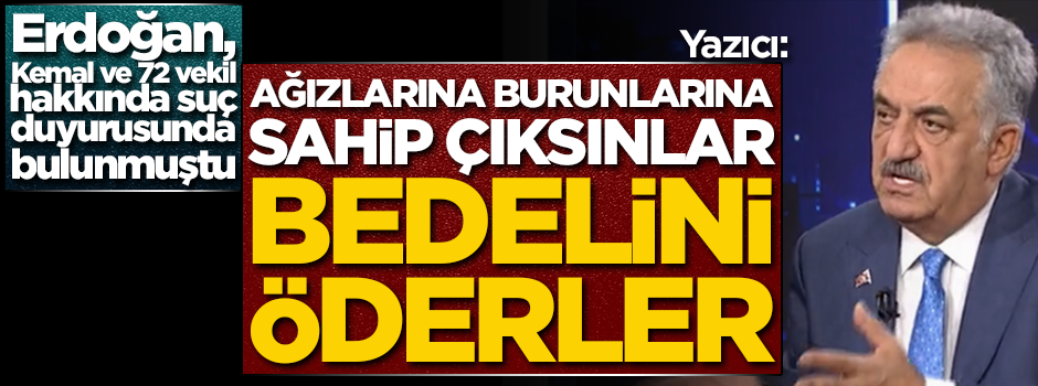 Hayati Yazıcı: Ağızlarına burunlarına sahip çıksınlar