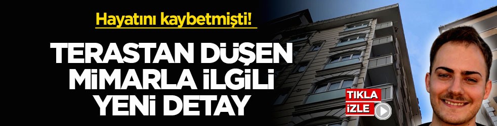 Hayatını kaybetmişti! Terastan düşen mimarla ilgili yeni detay
