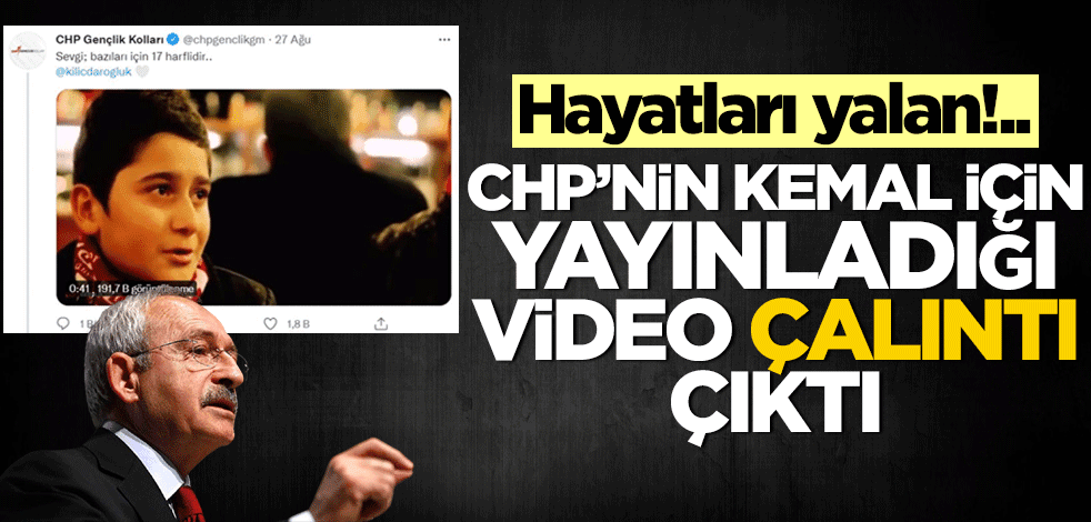 Hayatları yalan! CHP'nin Kılıçdaroğlu için yayınladığı video çalıntı çıktı