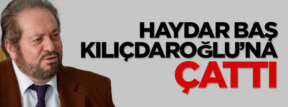 Haydar Baş, Kılıçdaroğlu'na çattı