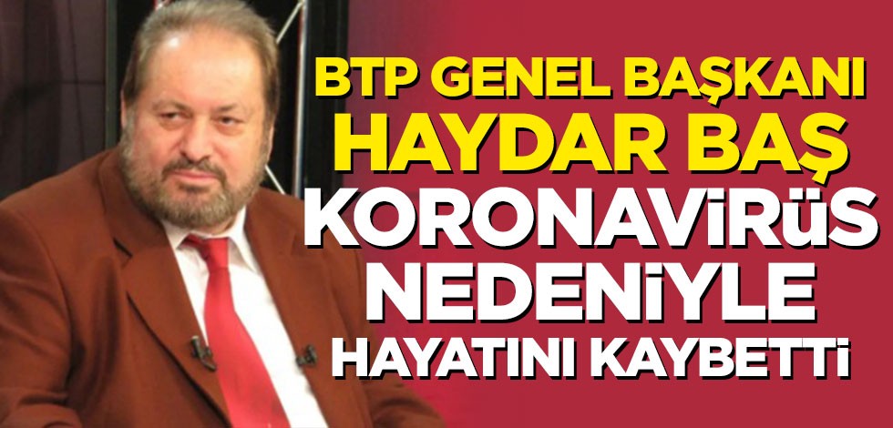 Haydar Baş koronavirüsten hayatını kaybetti