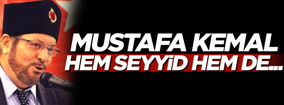 Haydar Baş'tan tuhaf çıkış: Mustafa Kemal hem seyyid hem de...