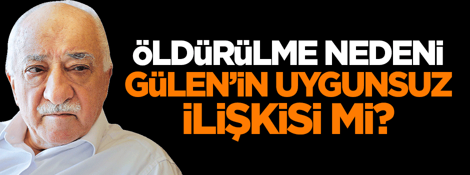 Haydar Meriç'in öldürülme nedeni Gülen'in uygunsuz ilişkisi mi?